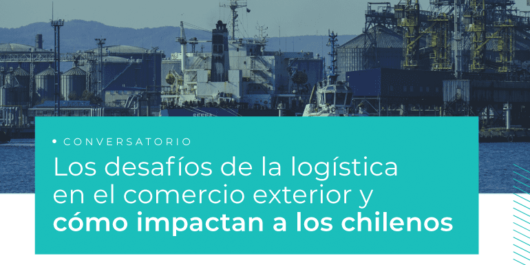 Conversatorio: “Los desafíos de la logística en el comercio exterior y cómo impactan a los chilenos”
