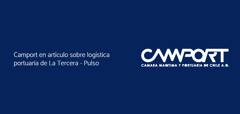 Camport en artículo sobre logística portuaria de La Tercera – Pulso